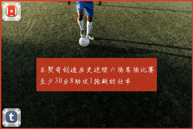 东契奇创造历史连续六场客场比赛至少30分8助攻1抢断的壮举