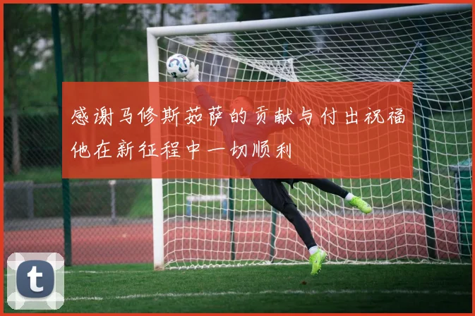 感谢马修斯茹萨的贡献与付出祝福他在新征程中一切顺利
