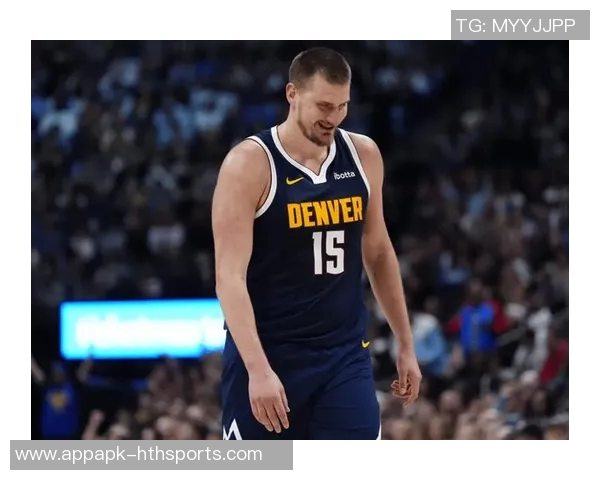 约基奇高效表现砍下25分19板10助攻阿德尔曼称其为篮球效率之王